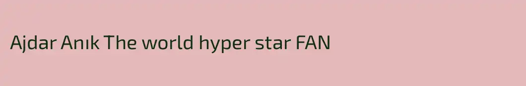 Ajdar Anık The world hyper star FAN